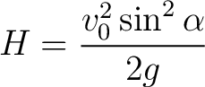 $\displaystyle H = \frac{v_0^2 \sin^2 \alpha}{2 g}$