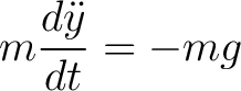 $\displaystyle m \frac{d \ddot{y}}{dt} = -mg$