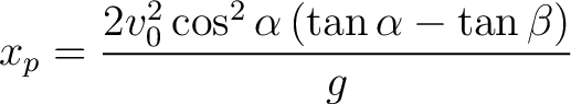 $\displaystyle x_p = \frac{ 2 v_0^2 \cos^2 \alpha \left ( \tan \alpha - \tan \beta \right ) }{g} $