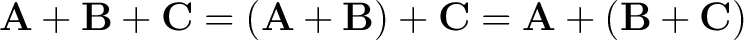 $\displaystyle {\bf A} + {\bf B} + {\bf C} = \left ( {\bf A} + {\bf B} \right ) + {\bf C} = {\bf A} + \left ( {\bf B} + {\bf C} \right ) $