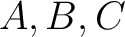 $\displaystyle A, B, C$