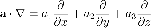 $\displaystyle {\bf a} \cdot \nabla = a_1\frac{\partial}{\partial x} + a_2\frac{\partial}{\partial y} + a_3 \frac{\partial}{\partial z}$