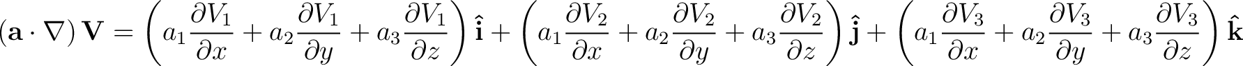 $\displaystyle \left ( {\bf a} \cdot \nabla \right ) {\bf V} = \left ( a_1\frac{... ...al V_3}{\partial y} + a_3\frac{\partial V_3}{\partial z} \right ) {\bf\hat{k}} $