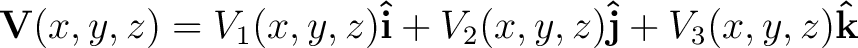 $\displaystyle {\bf V} (x, y, z) = V_1 (x, y,z){\bf\hat{i}}+ V_2(x, y, z){\bf\hat{j}} + V_3(x, y, z){\bf\hat{k}}$