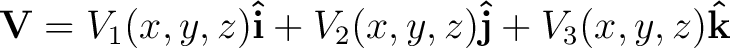 $\displaystyle {\bf V} = V_1(x,y,z){\bf\hat{i}} + V_2(x, y, z){\bf\hat{j}} + V_3(x, y, z){\bf\hat{k}} $