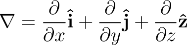 $\displaystyle \nabla = \frac{\partial}{\partial x} {\bf\hat{i}} + \frac{\partial}{\partial y}{\bf\hat{j}} + \frac{\partial}{\partial z}{\bf\hat{z}}$