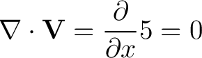 $\displaystyle \nabla \cdot {\bf V} = \frac{\partial}{\partial x} 5 = 0 $