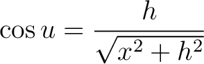 $\displaystyle \cos u = \frac{h}{\sqrt{x^2 + h^2}} $