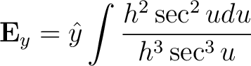 $\displaystyle {\bf E}_y = \hat{y} \int \frac{h^2 \sec^2 u du }{h^3 \sec^3u} $