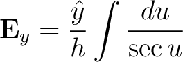 $\displaystyle {\bf E}_y = \frac{\hat{y}}{h} \int \frac{ du }{\sec u} $