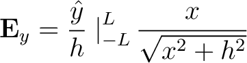 $\displaystyle {\bf E}_y = \frac{\hat{y}}{h} \left. \right \vert _{-L}^{L} \frac{x}{\sqrt{x^2 + h^2}}$