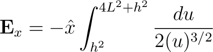 $\displaystyle {\bf E}_x = -\hat{x} \int_{ h^2}^{4L^2 + h^2} \frac{du}{2(u)^{3/2} } $