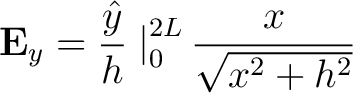 $\displaystyle {\bf E}_y = \frac{\hat{y}}{h} \left. \right \vert _{0}^{2L} \frac{x}{\sqrt{x^2 + h^2}}$