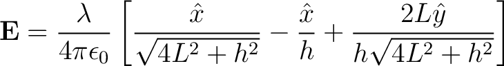 $\displaystyle {\bf E} = \frac{\lambda }{4 \pi \epsilon_0} \left [ \frac{\hat{x}... ...2 + h^2}} - \frac{\hat{x}}{h} + \frac{2L \hat{y}}{h \sqrt{4L^2 + h^2}} \right ]$