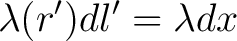 $\displaystyle \lambda(r')dl' = \lambda dx $