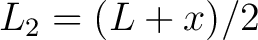 $\displaystyle L_2 = (L + x)/2$