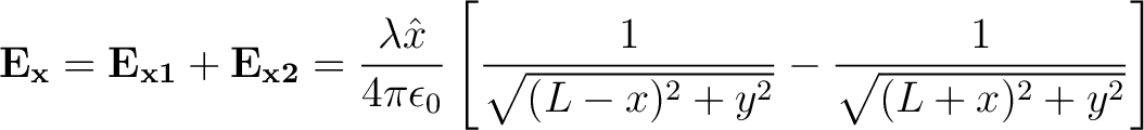 $\displaystyle {\bf E_x} = {\bf E_{x1}} + {\bf E_{x2}} = \frac{\lambda \hat{x}}{... ...\left [\frac{1}{\sqrt{(L-x)^2 + y^2}} - \frac{1}{\sqrt{(L+x)^2 + y^2}} \right ]$