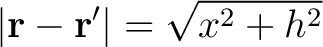 $\displaystyle \left \vert{\bf r} - {\bf r'} \right \vert = \sqrt{x^2 + h^2} $