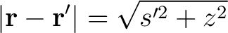 $\displaystyle \left \vert{\bf r} - {\bf r'} \right \vert = \sqrt{s'^2 + z^2} $