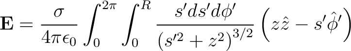 $\displaystyle {\bf E} = \frac{\sigma}{4 \pi \epsilon_0} \int_0^{2\pi} \int_0^R ... ...}{\left ( s'^2 + z^2 \right )^{3/2}}\left ( z \hat{z} - s' \hat{\phi}' \right )$