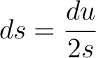 $\displaystyle ds = \frac{du}{2s}$