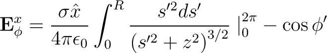 $\displaystyle {\bf E}_{\phi}^x = \frac{\sigma \hat{x}}{4 \pi \epsilon_0} \int_0... ...{\left ( s'^2 + z^2 \right )^{3/2}} \left. \right \vert _0^{2\pi} - \cos \phi' $