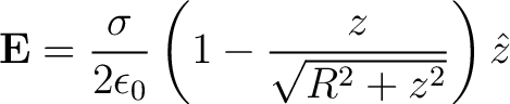 $\displaystyle {\bf E} = \frac{\sigma }{2 \epsilon_0} \left ( 1 - \frac{z}{\sqrt{R^2 + z^2}} \right ) \hat{z} $