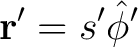 $\displaystyle {\bf r'} = s' \hat{\phi}'$