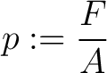 $\displaystyle p := \frac{F}{A}$