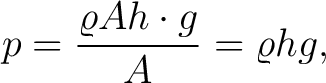 $\displaystyle p = \frac{\varrho Ah\cdot g}{A} = \varrho hg,$