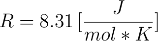 $\displaystyle R = 8.31 \, [ \frac{J}{mol * K} ] $