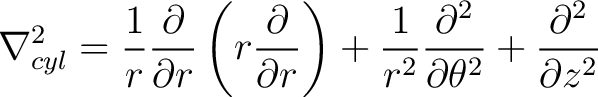 $\displaystyle \nabla _{cyl}^{2} = \frac{1}{r} \frac{\partial}{\partial r}\left(... ...{1}{r^2} \frac{\partial^2}{\partial \theta^2} + \frac{\partial^2}{\partial z^2}$