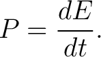 $\displaystyle P = \frac{dE}{dt}.$