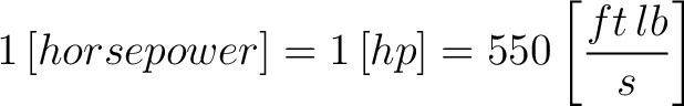 $\displaystyle 1 \left [horsepower \right] = 1 \left [hp \right] = 550 \left [\frac{ft \, lb}{s} \right]$