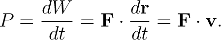 $\displaystyle P = \frac{dW}{dt} = {\bf F} \cdot \frac{d{\bf r}}{dt} = {\bf F} \cdot {\bf v}.$