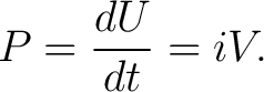 $\displaystyle P = \frac{dU}{dt} = i V.$