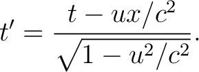 $\displaystyle t' = \frac{ t - ux/c^2 }{ \sqrt{ 1 - u^2/c^2 } }.$