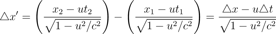 $\displaystyle \triangle x' = \left ( \frac{ x_2 - u t_2 }{ \sqrt{1 - u^2/c^2} }... .../c^2} } \right ) = \frac{ \triangle x - u \triangle t } { \sqrt{1 - u^2/c^2} } $