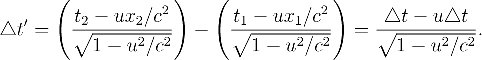 $\displaystyle \triangle t' = \left ( \frac{ t_2 - u x_2/c^2 }{ \sqrt{1 - u^2/c^... ...c^2} } \right ) = \frac{ \triangle t - u \triangle t } { \sqrt{1 - u^2/c^2} }. $