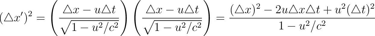 $\displaystyle (\triangle x')^2 = \left ( \frac{ \triangle x - u \triangle t } {... ...angle x)^2 - 2 u \triangle x \triangle t + u^2 (\triangle t)^2 }{ 1 - u^2/c^2 }$