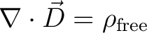 $\displaystyle \nabla \cdot \vec{D} = \rho_{\mathrm{free}} $