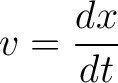 $\displaystyle v = \frac{dx}{dt}$