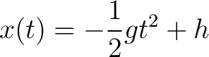 $\displaystyle x(t) = -\frac{1}{2} g t^2 + h$