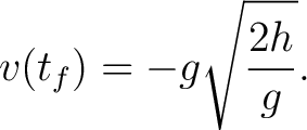 $\displaystyle v(t_f) = -g \sqrt{ \frac{2h}{g} }.$