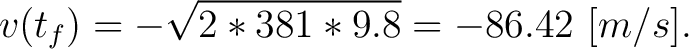 $\displaystyle v(t_f) = -\sqrt{2*381*9.8} = -86.42 \,\, [m/s] .$