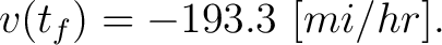 $\displaystyle v(t_f) = -193.3 \,\, [mi/hr] .$