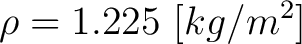 $\displaystyle \rho = 1.225 \,\, [kg/m^2] $