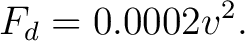 $\displaystyle F_d = 0.0002 v^2.$