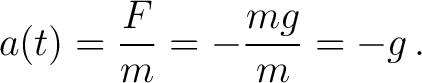 $\displaystyle a(t) = \frac{F}{m} = -\frac{mg}{m} = -g \, .$