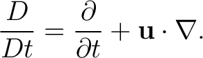 $\displaystyle \frac{D}{Dt}=\frac{\partial}{\partial t} + \mathbf{u}\cdot\nabla.$